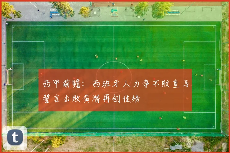 西甲前瞻：西班牙人力争不败皇马誓言击败黄潜再创佳绩