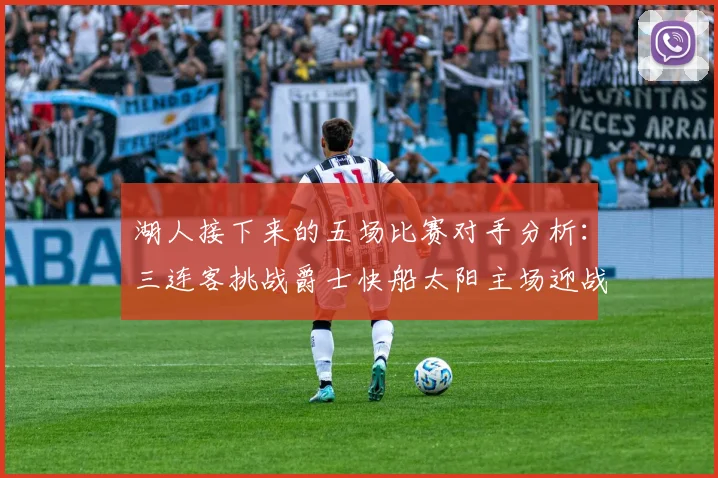 湖人接下来的五场比赛对手分析：三连客挑战爵士快船太阳主场迎战火箭国王